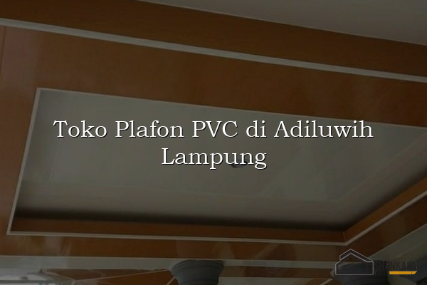 Toko Plafon PVC di Adiluwih Lampung