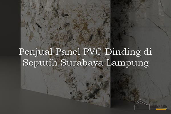 Penjual Panel PVC Dinding di Seputih Surabaya Lampung