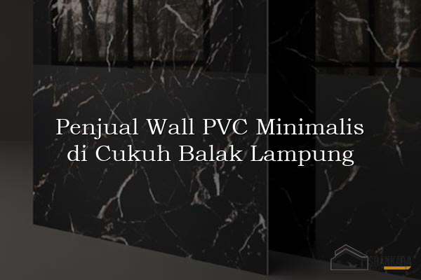 Penjual Wall PVC Minimalis di Cukuh Balak Lampung