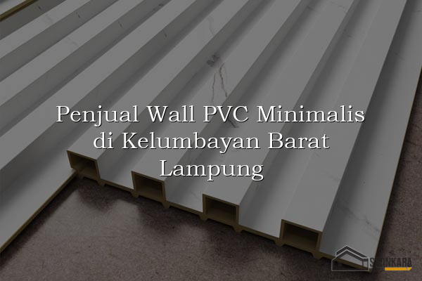 Penjual Wall PVC Minimalis di Kelumbayan Barat Lampung