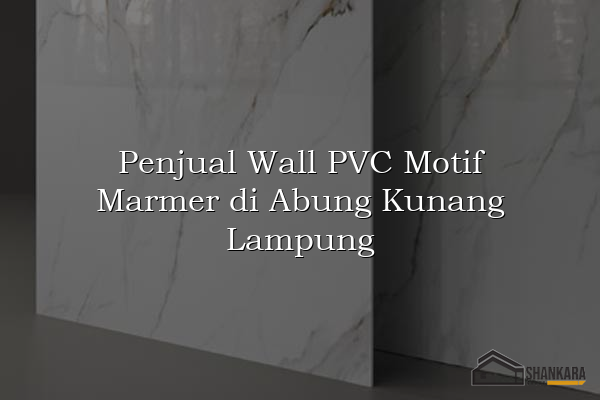 Penjual Wall PVC Motif Marmer di Abung Kunang Lampung