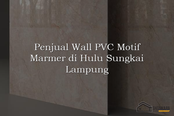 Penjual Wall PVC Motif Marmer di Hulu Sungkai Lampung