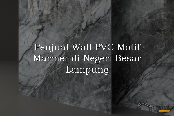 Penjual Wall PVC Motif Marmer di Negeri Besar Lampung