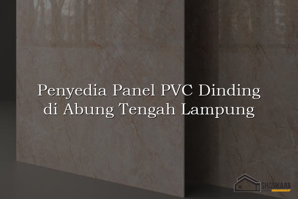 Penyedia Panel PVC Dinding di Abung Tengah Lampung