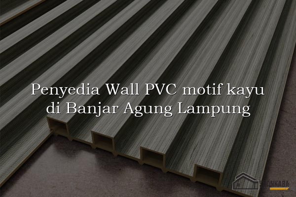 Penyedia Wall PVC motif kayu di Banjar Agung Lampung