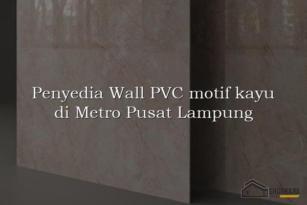Penyedia Wall PVC motif kayu di Metro Pusat Lampung