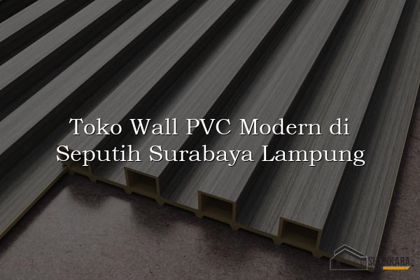 Toko Wall PVC Modern di Seputih Surabaya Lampung