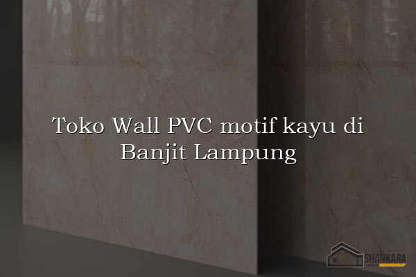 Toko Wall PVC motif kayu di Banjit Lampung