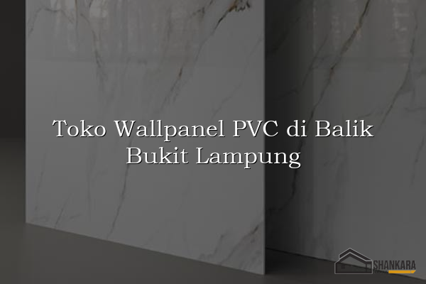 Toko Wallpanel PVC di Balik Bukit Lampung
